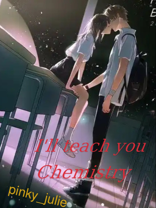 I’ll teach you chemistry