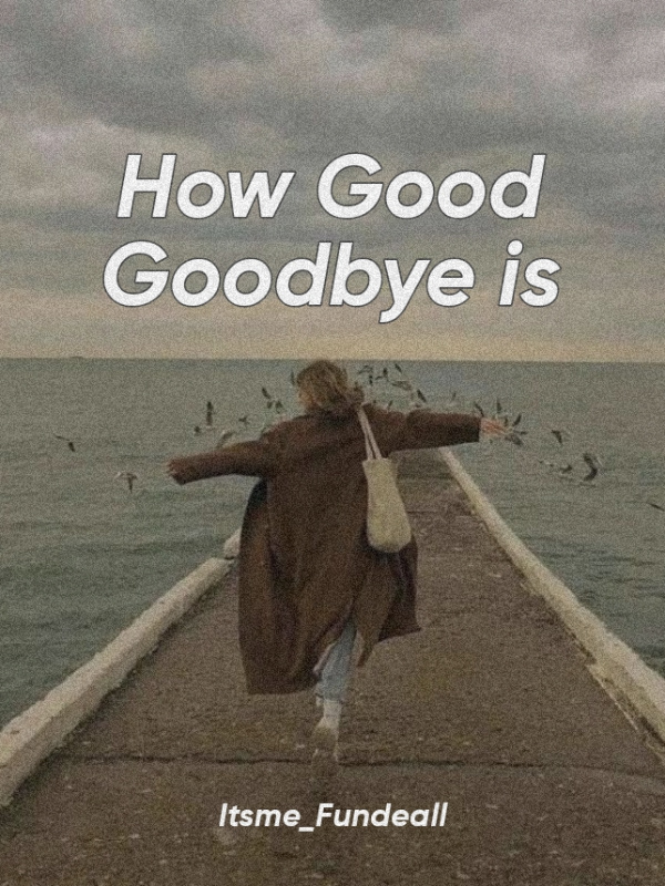 How Good Goodbye is.