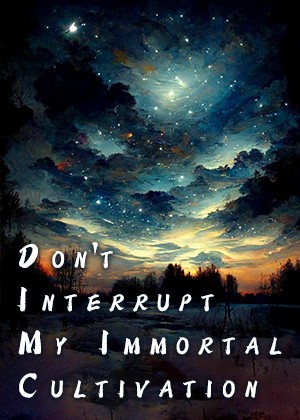 Don’t Interrupt My Immortal Cultivation